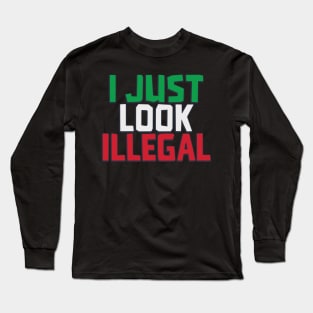 I JUST LOOK ILLEGAL Long Sleeve T-Shirt